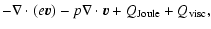 $\displaystyle - \nabla \cdot(e {\vec v}) - p
\nabla \cdot {\vec v} + Q_{\rm Joule} + Q_{\rm visc},$