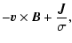 $\displaystyle -{\vec v} \times {\vec B} + \frac{{\vec J}}{\sigma},$