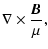 $\displaystyle \nabla \times \frac{{\vec B}}{\mu},$