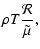 $\displaystyle \rho T \frac{\mathcal{R}}{\tilde{\mu}},$