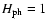 $H_{\rm ph}=1$