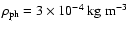 $\rho_{\rm ph}=3\times10^{-4}\ {\rm kg}\ {\rm m}^{-3}$