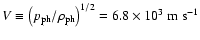 $V\equiv{\left(p_{\rm ph}/\rho_{\rm ph}\right)}^{1/2}=6.8\times10^{3}\ {\rm m}\ {\rm s}^{-1}$