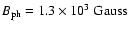 $B_{\rm ph}=1.3\times10^{3}\ {\rm Gauss}$