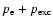 $p_{\rm e}+p_{\rm exc}$