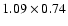 $1.09 \times 0.74$