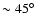 $\sim 45^\circ$