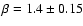 $\beta = 1.4\pm0.15$