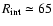 $R_{\rm int} \simeq 65$