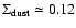 $\Sigma_{\rm dust} \simeq 0.12$