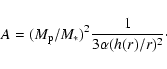\begin{displaymath}A = (M_{\rm p}/ M_*)^2 \frac{1}{3\alpha(h(r)/r)^2}\cdot\end{displaymath}