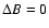 $\Delta B = 0$