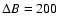 $\Delta B = 200$