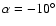 $\alpha=-10^\circ$