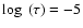 $\log~(\tau)=-5$
