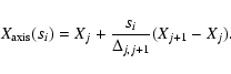 \begin{displaymath}%
X_{\rm axis}(s_i) = X_j + \frac{s_i}{\Delta_{j,j+1}}(X_{j+1}-X_j).
\end{displaymath}