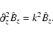 \begin{displaymath}\partial^2_z \hat{B}_z = k^2 \hat{B}_z.
\end{displaymath}