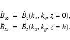\begin{eqnarray*}\hat{B}_{z_0} &=& \hat{B}_z(k_x,k_y,z = 0) , \\
\hat{B}_{z_h} &=& \hat{B}_z(k_x,k_y,z = h) .
\end{eqnarray*}