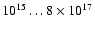 $10^{15} \ldots 8\times10^{17}$