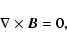 \begin{displaymath}\nabla \times \vec{B} = 0,
\end{displaymath}