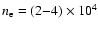 $n\sb{\rm e}=(2{-}4)\times 10\sp 4$