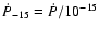 $
\dot{P}_{-15} = \dot{P}/10^{-15}$