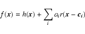 \begin{displaymath}f(\vec{x}) = h(\vec{x}) + \sum_{i} a_i r(\vec{x} - \vec{c_i})
\end{displaymath}