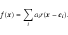 \begin{displaymath}f(\vec{x}) = \sum_{i} a_i r(\vec{x} - \vec{c_i}).
\end{displaymath}