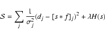 \begin{displaymath}{\cal S} = \sum_{j} \frac{1}{\sigma_j^2} (d_j - [s \ast f]_j)^2 + \lambda H(s)
\end{displaymath}
