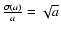 $\frac{\sigma(a)}{a} = \sqrt{a}$