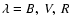 $\lambda= B,~ V,~ R$