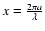 $x = \frac{2 \pi a }{\lambda}$