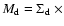 $M_{\rm d}=\Sigma_{\rm d} ~ \times$