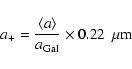 \begin{displaymath}a_+=\frac{\langle a\rangle}{a_{\rm Gal}} \times 0.22 ~~ \mu {\rm m}
\end{displaymath}