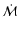 $\dot{\mathcal{M}}$