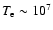 $T_{\rm e} \sim 10^7$