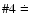 $\char93 4\doteq$