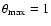 $\theta_{\max}=1$