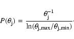 \begin{displaymath}%
P(\theta_{\rm j})= \frac{\theta_{\rm j}^{-1}}{\ln(\theta_{{\rm j},\max}/\theta_{{\rm j},\min})}\cdot
\end{displaymath}