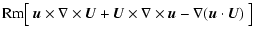 $\displaystyle {\rm Rm}\bigl[~
\vec u\times\nabla\times \vec U + \vec U\times\nabla\times \vec u
-\nabla(\vec{u}\cdot \vec{U})~\bigr]$
