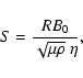 \begin{displaymath}%
S = \frac{R B_0}{\sqrt{\mu\rho}~\eta},
\end{displaymath}
