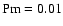 ${\rm Pm}=0.01$