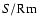 $S/{\rm Rm}$