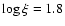 $\log\xi=1.8$