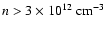 $n>3\times10^{12}~{\rm cm}^{-3}$