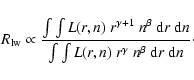 \begin{displaymath}%
R_{\rm lw}\propto\frac{\int\int L(r,n)\ r^{\gamma+1}\ n^{\b...
...t\int L(r,n)\ r^{\gamma}\ n^{\beta}\ {\rm d}r\ {\rm d}n}\cdot
\end{displaymath}