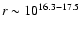 $r\sim 10^{16.3-17.5}$