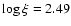 $\log\xi=2.49$