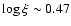 $\log\xi\sim0.47$
