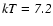 $\it kT=7.2$